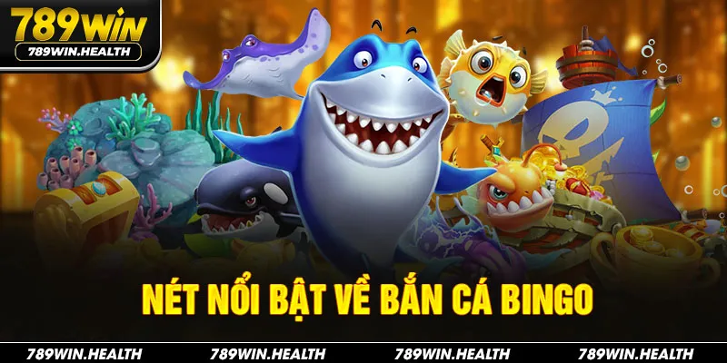 Nét nổi bật về bắn cá Bingo 